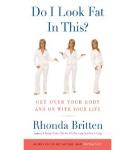 Do I Look Fat in This by Rhonda Britten, Life Coach on NBC's TV Reality Show Starting Over